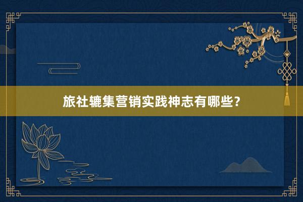 旅社辘集营销实践神志有哪些？