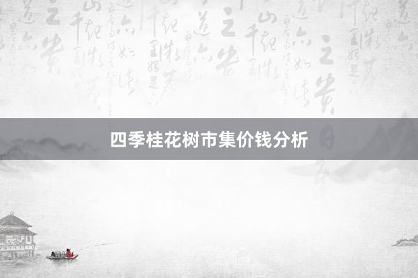 四季桂花树市集价钱分析