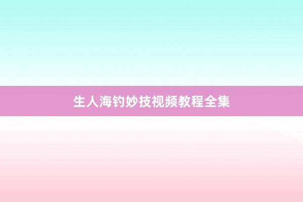 生人海钓妙技视频教程全集
